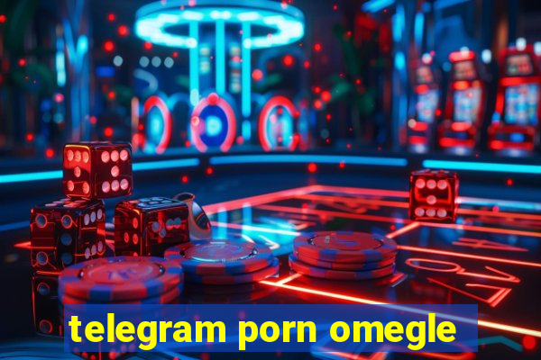 telegram porn omegle